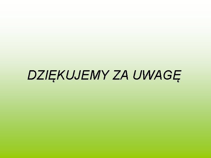 DZIĘKUJEMY ZA UWAGĘ 