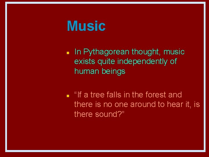 Music n n In Pythagorean thought, music exists quite independently of human beings “If