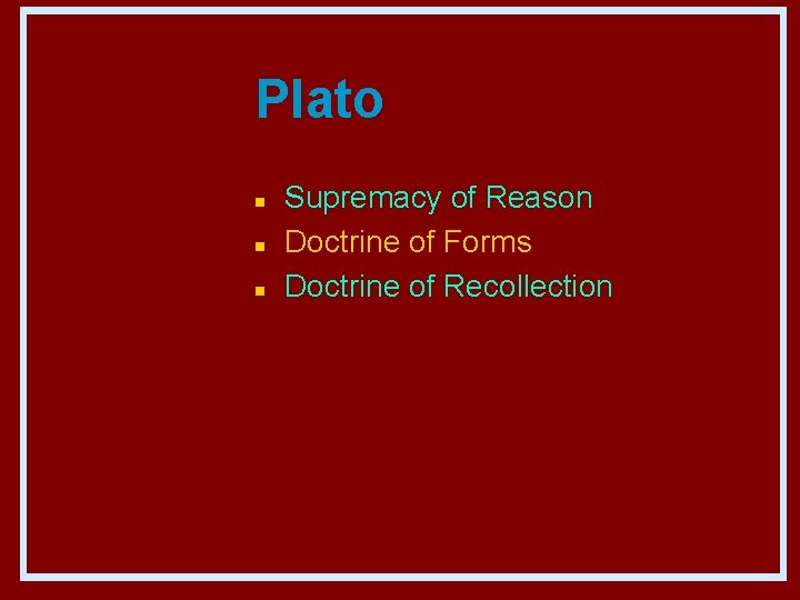 Plato n n n Supremacy of Reason Doctrine of Forms Doctrine of Recollection 