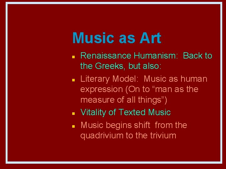 Music as Art n n Renaissance Humanism: Back to the Greeks, but also: Literary