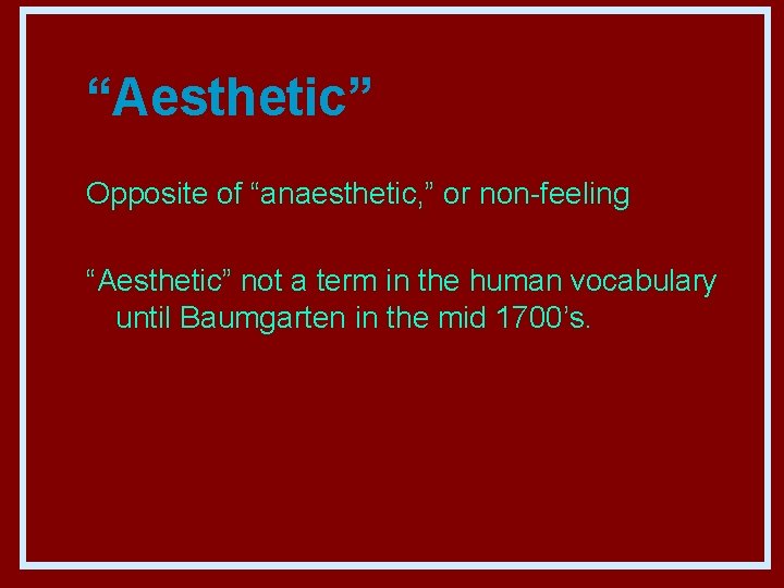 “Aesthetic” Opposite of “anaesthetic, ” or non-feeling “Aesthetic” not a term in the human