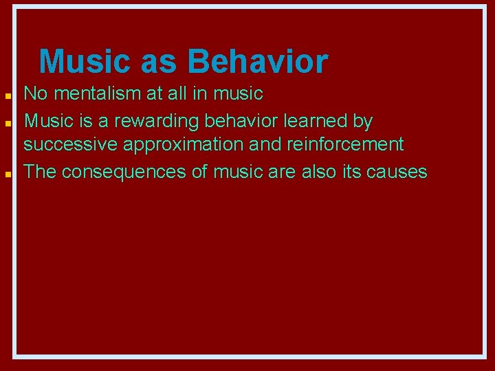 Music as Behavior n n n No mentalism at all in music Music is