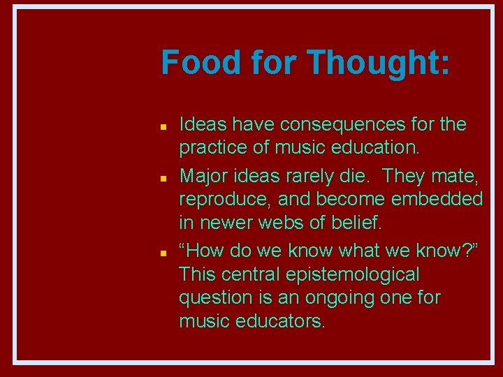 Food for Thought: n n n Ideas have consequences for the practice of music