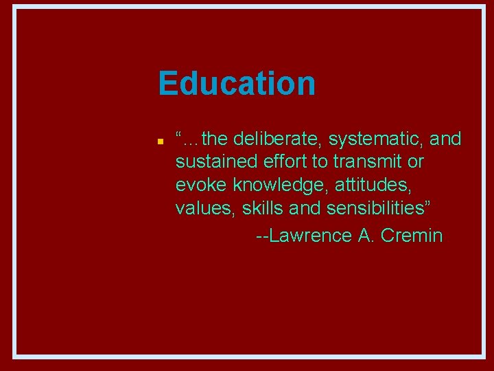 Education n “…the deliberate, systematic, and sustained effort to transmit or evoke knowledge, attitudes,