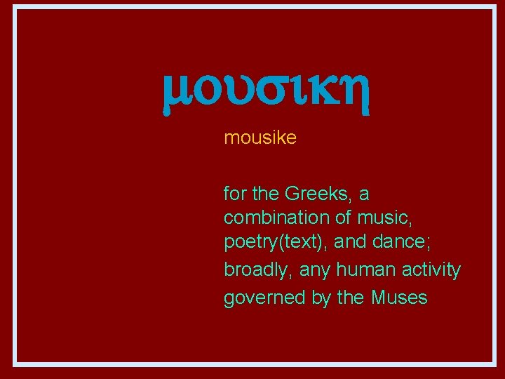 mousikh mousike for the Greeks, a combination of music, poetry(text), and dance; broadly, any