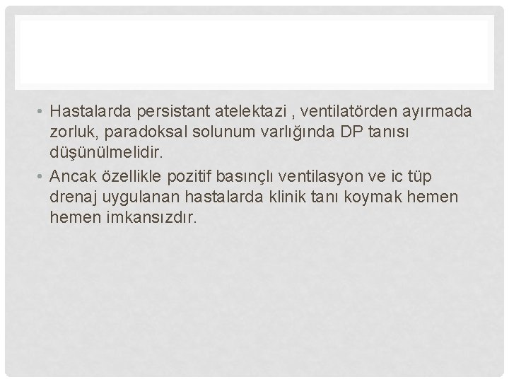  • Hastalarda persistant atelektazi , ventilatörden ayırmada zorluk, paradoksal solunum varlığında DP tanısı