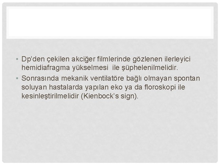  • Dp’den çekilen akciğer filmlerinde gözlenen ilerleyici hemidiafragma yükselmesi ile şüphelenilmelidir. • Sonrasında