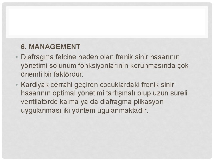 6. MANAGEMENT • Diafragma felcine neden olan frenik sinir hasarının yönetimi solunum fonksiyonlarının korunmasında