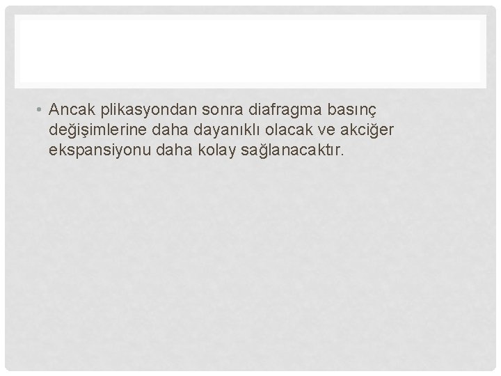  • Ancak plikasyondan sonra diafragma basınç değişimlerine daha dayanıklı olacak ve akciğer ekspansiyonu