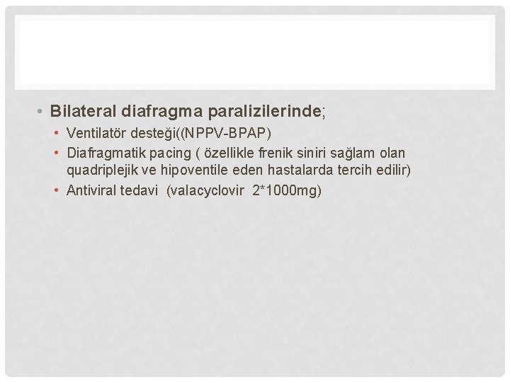  • Bilateral diafragma paralizilerinde; • Ventilatör desteği((NPPV-BPAP) • Diafragmatik pacing ( özellikle frenik