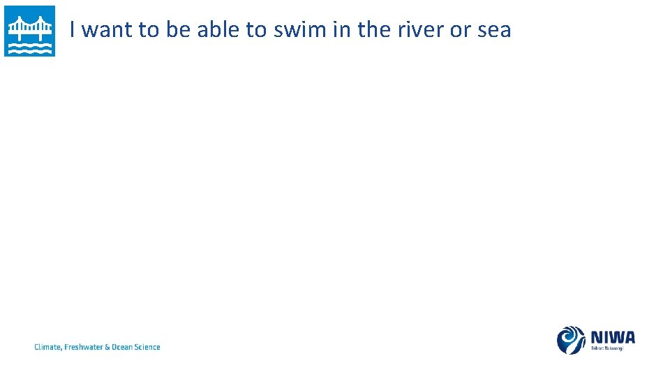 I want to be able to swim in the river or sea 