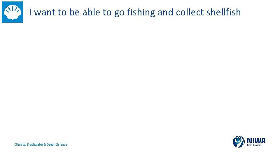 I want to be able to go fishing and collect shellfish 