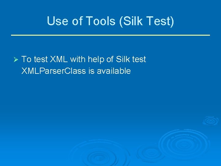 Use of Tools (Silk Test) Ø To test XML with help of Silk test