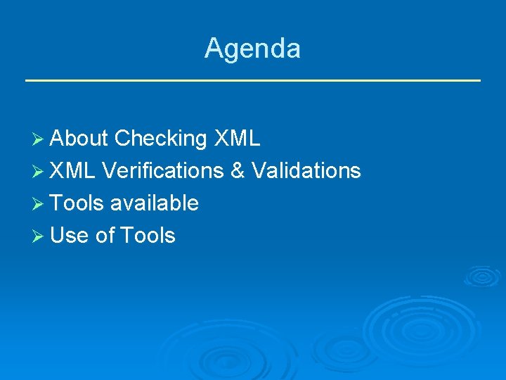 Agenda Ø About Checking XML Ø XML Verifications & Validations Ø Tools available Ø