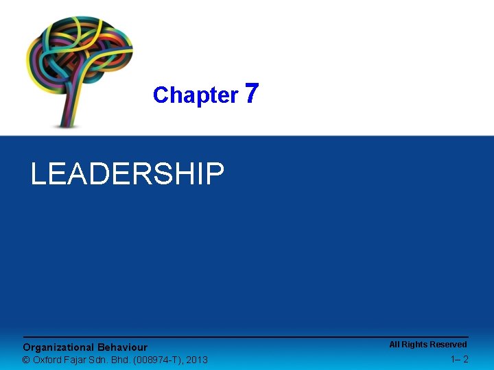 Chapter 7 LEADERSHIP Organizational Behaviour © Oxford Fajar Sdn. Bhd. (008974 -T), 2013 All