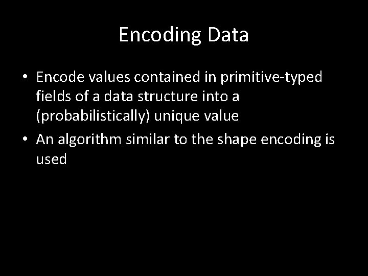 Encoding Data • Encode values contained in primitive-typed fields of a data structure into