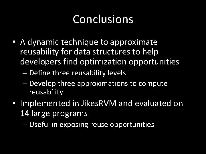 Conclusions • A dynamic technique to approximate reusability for data structures to help developers