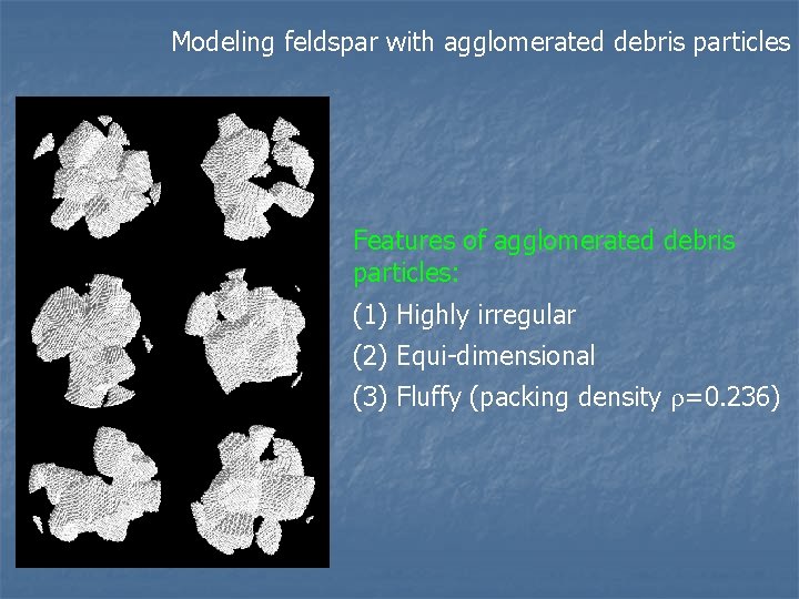 Modeling feldspar with agglomerated debris particles Features of agglomerated debris particles: (1) Highly irregular