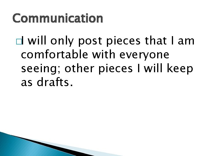 Communication �I will only post pieces that I am comfortable with everyone seeing; other