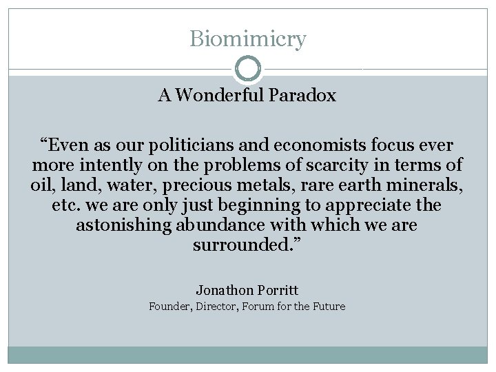 Biomimicry A Wonderful Paradox “Even as our politicians and economists focus ever more intently