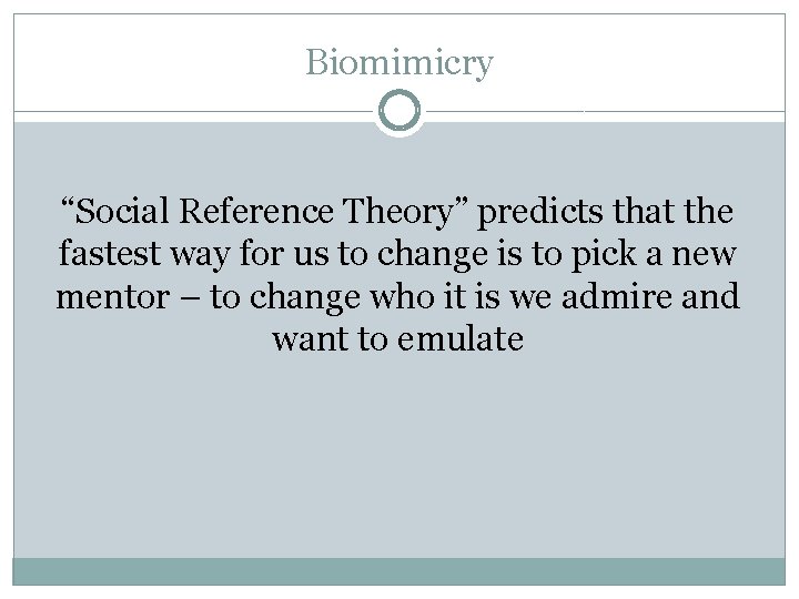 Biomimicry “Social Reference Theory” predicts that the fastest way for us to change is