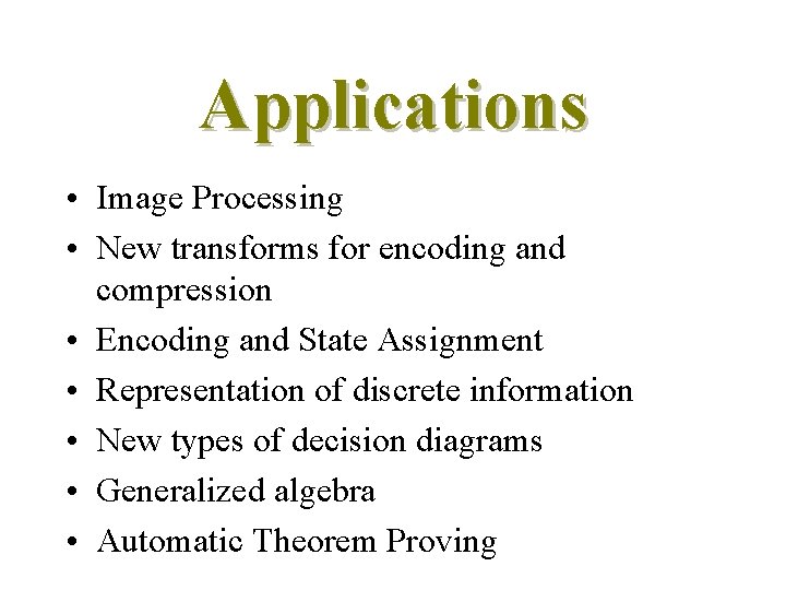 Applications • Image Processing • New transforms for encoding and compression • Encoding and