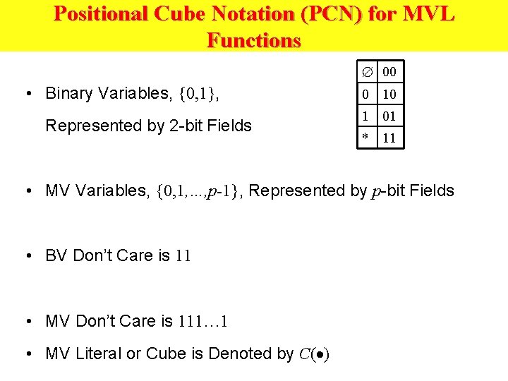 Positional Cube Notation (PCN) for MVL Functions 00 • Binary Variables, {0, 1}, Represented