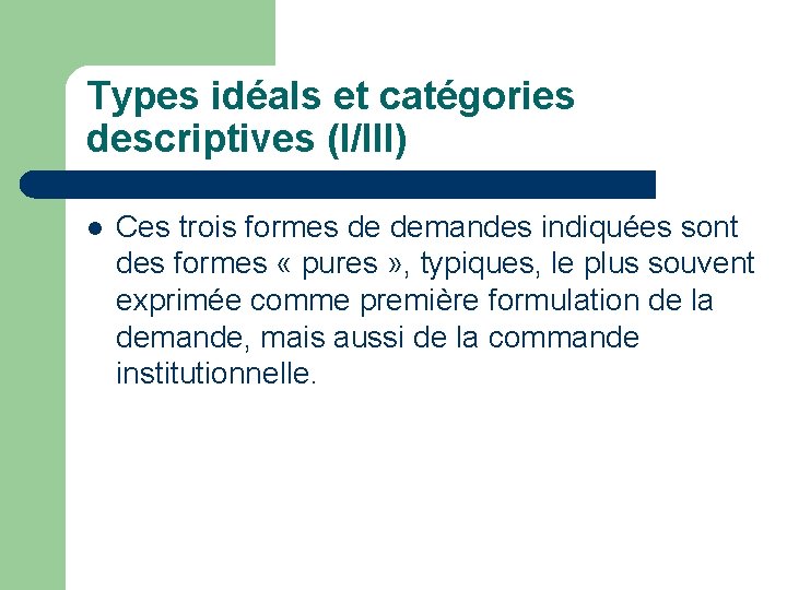 Types idéals et catégories descriptives (I/III) l Ces trois formes de demandes indiquées sont