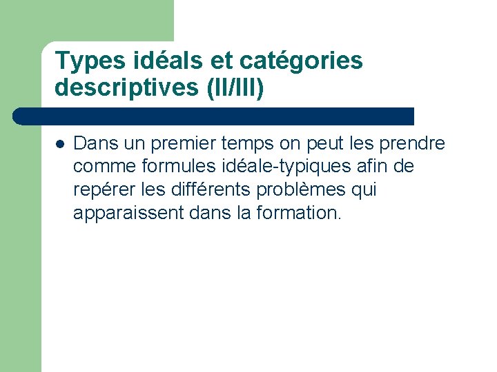 Types idéals et catégories descriptives (II/III) l Dans un premier temps on peut les