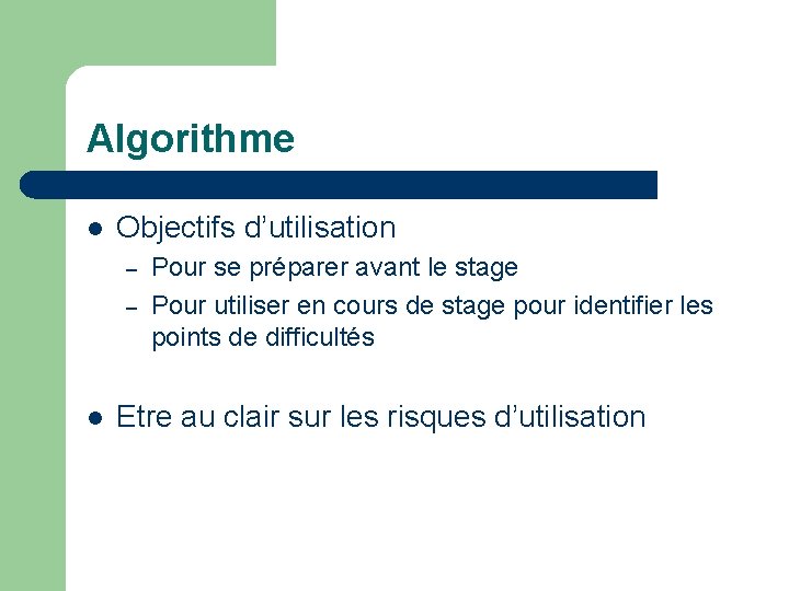 Algorithme l Objectifs d’utilisation – – l Pour se préparer avant le stage Pour