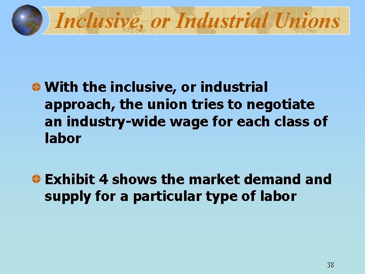 Inclusive, or Industrial Unions With the inclusive, or industrial approach, the union tries to