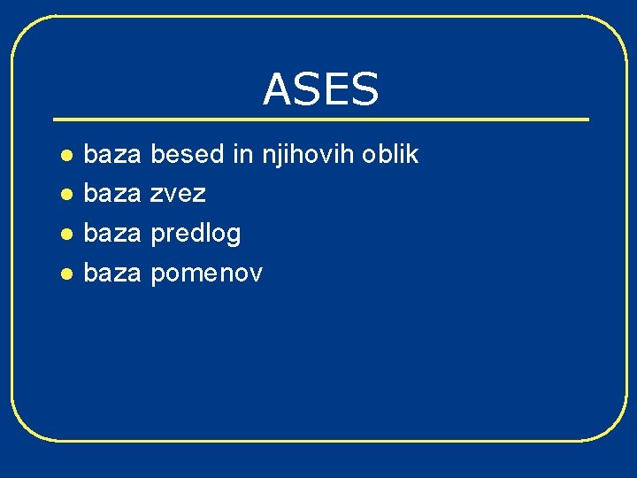 ASES l l baza besed in njihovih oblik baza zvez baza predlog baza pomenov