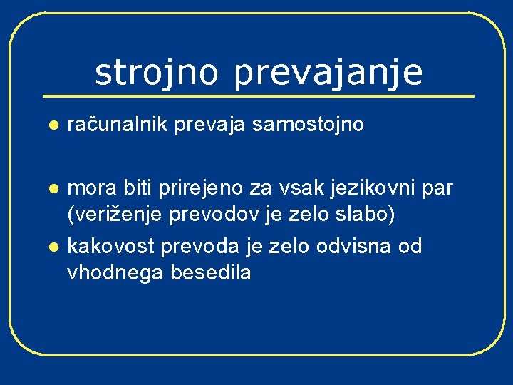 strojno prevajanje l računalnik prevaja samostojno l mora biti prirejeno za vsak jezikovni par