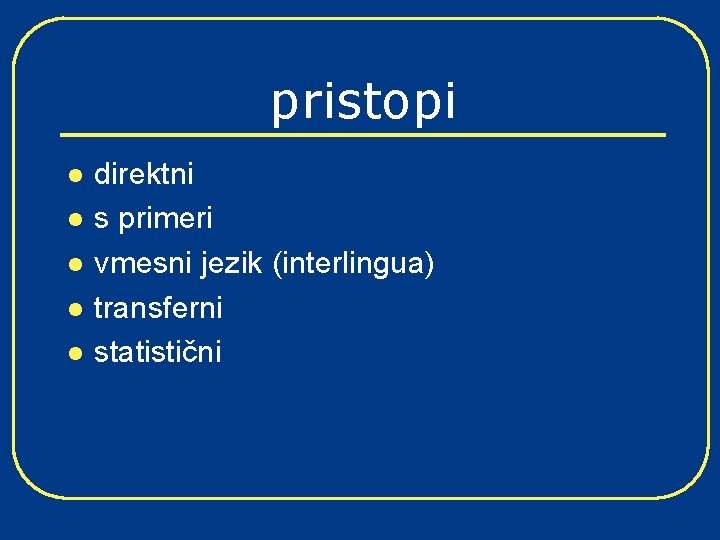 pristopi l l l direktni s primeri vmesni jezik (interlingua) transferni statistični 