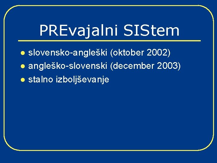 PREvajalni SIStem l l l slovensko-angleški (oktober 2002) angleško-slovenski (december 2003) stalno izboljševanje 