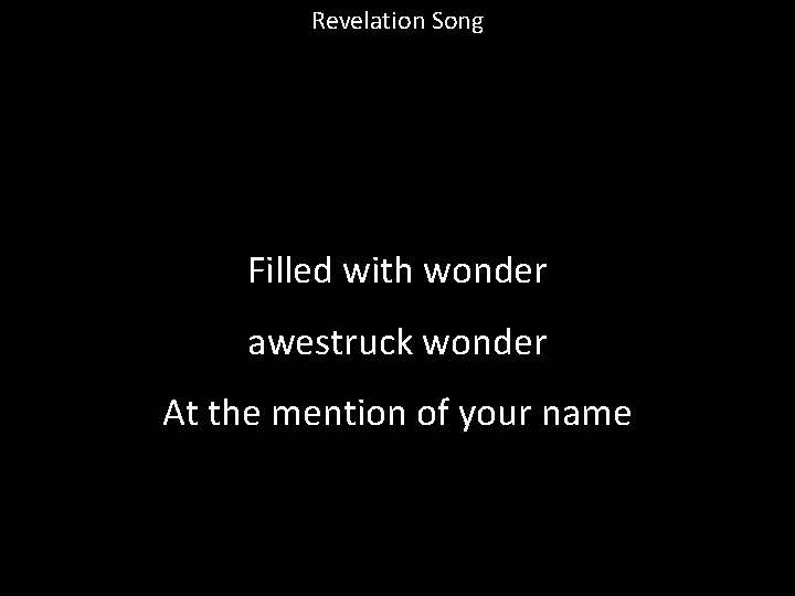 Revelation Song Filled with wonder awestruck wonder At the mention of your name 