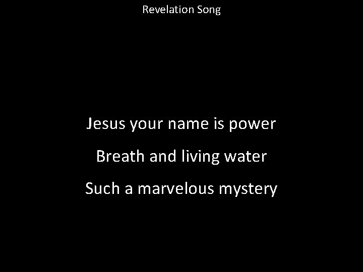 Revelation Song Jesus your name is power Breath and living water Such a marvelous