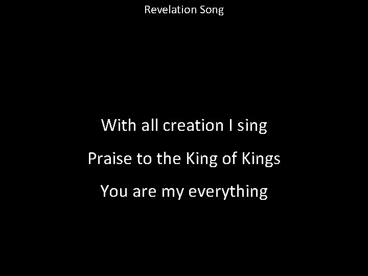 Revelation Song With all creation I sing Praise to the King of Kings You