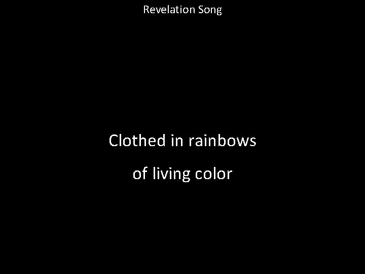 Revelation Song Clothed in rainbows of living color 
