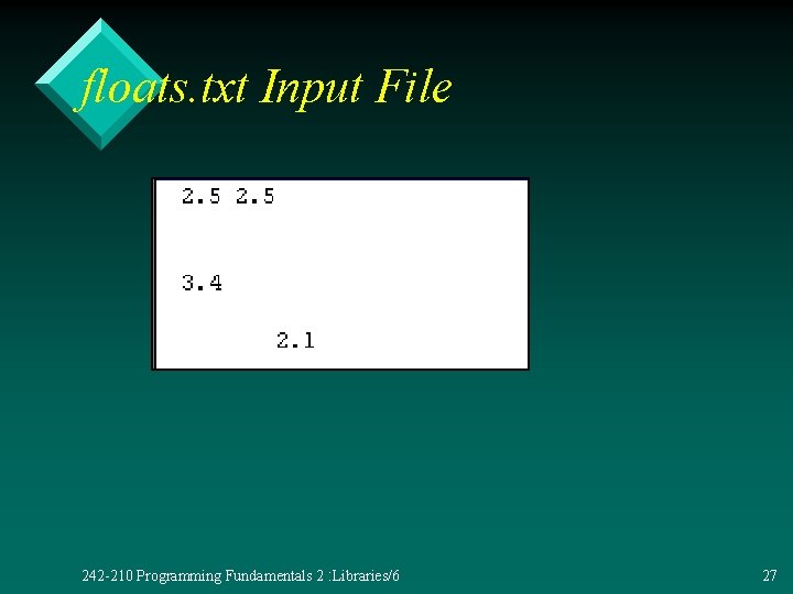 floats. txt Input File 242 -210 Programming Fundamentals 2 : Libraries/6 27 