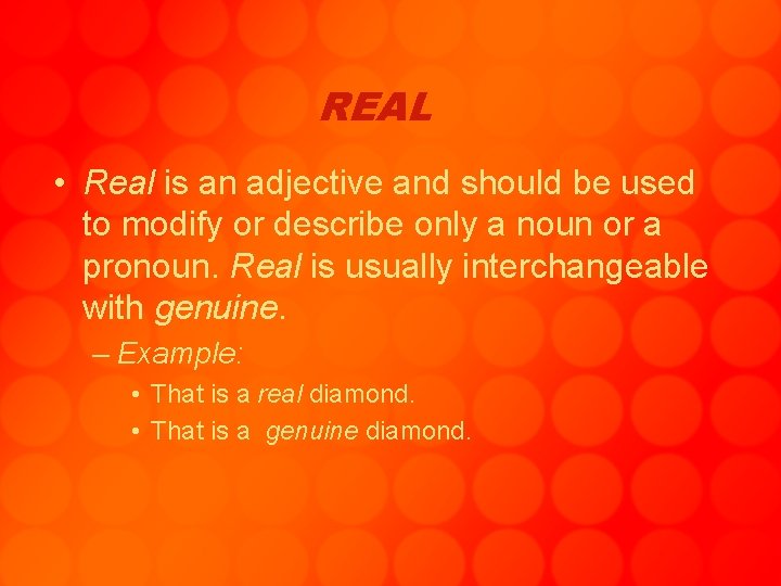 REAL • Real is an adjective and should be used to modify or describe
