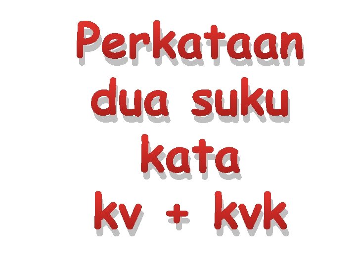 Perkataan dua suku kata kv + kvk 
