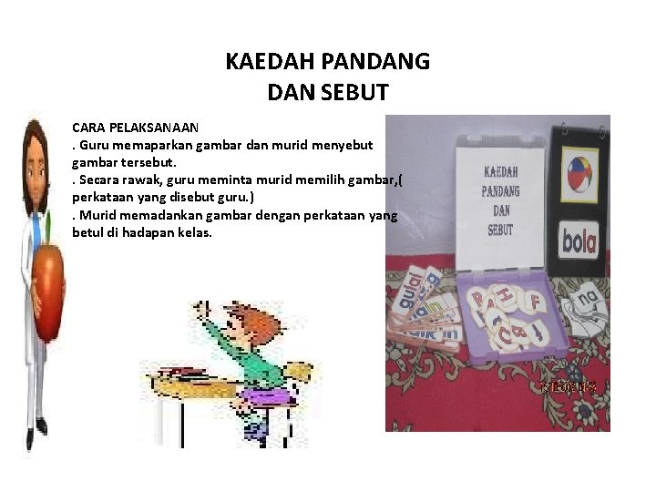 KAEDAH PANDANG DAN SEBUT CARA PELAKSANAAN. Guru memaparkan gambar dan murid menyebut gambar tersebut.