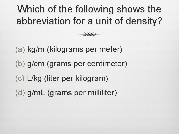 Which of the following shows the abbreviation for a unit of density? (a) kg/m