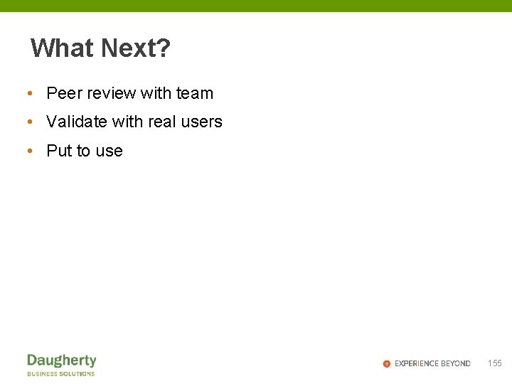 What Next? • Peer review with team • Validate with real users • Put