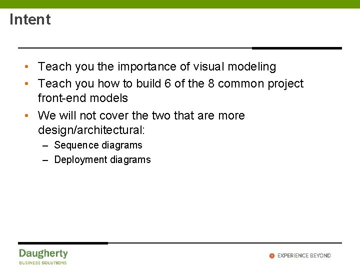Intent • Teach you the importance of visual modeling • Teach you how to
