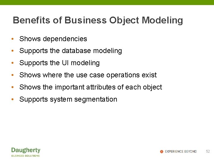 Benefits of Business Object Modeling • Shows dependencies • Supports the database modeling •