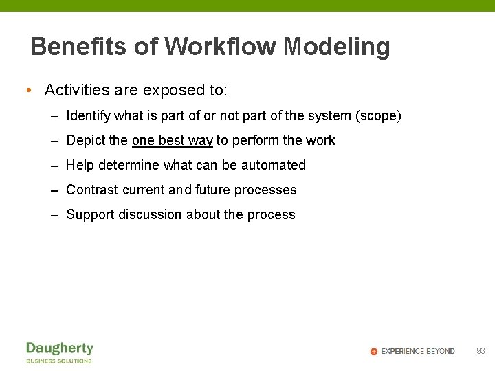 Benefits of Workflow Modeling • Activities are exposed to: – Identify what is part