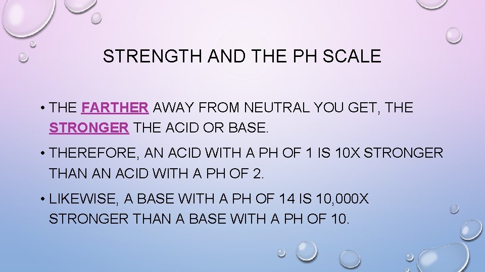 STRENGTH AND THE PH SCALE • THE FARTHER AWAY FROM NEUTRAL YOU GET, THE