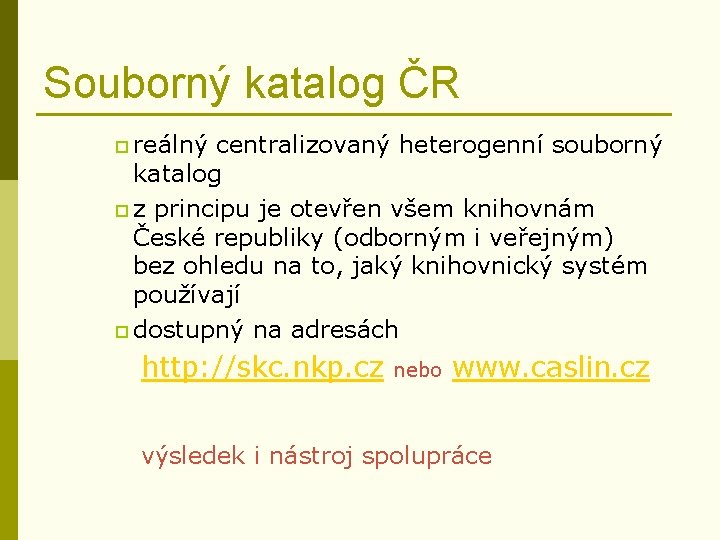 Souborný katalog ČR p reálný centralizovaný heterogenní souborný katalog p z principu je otevřen